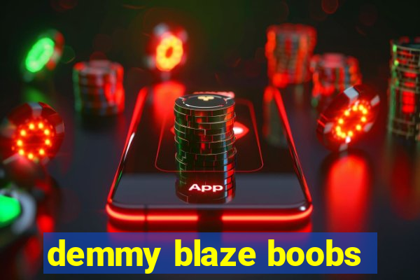 demmy blaze boobs